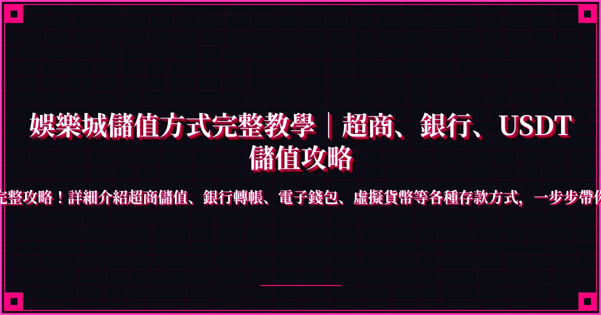 娛樂城儲值方式完整教學｜超商、銀行、USDT儲值攻略