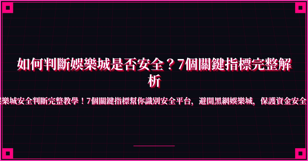 如何判斷娛樂城是否安全？7個關鍵指標完整解析