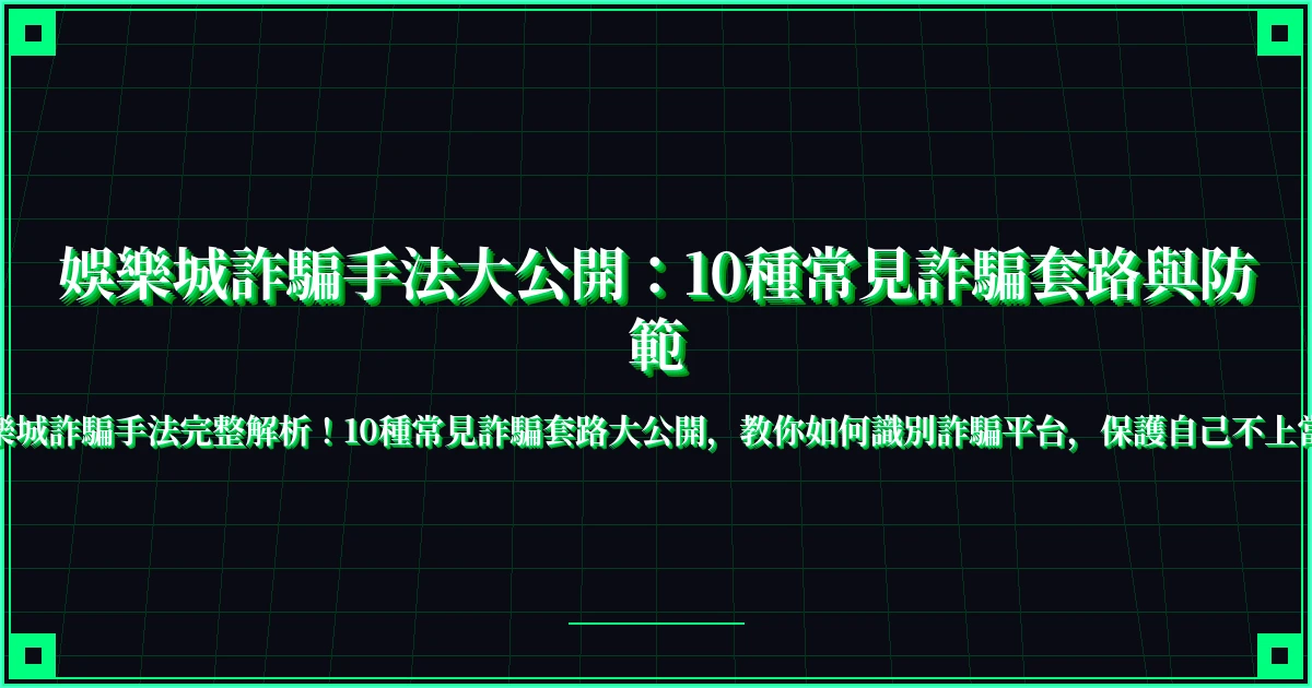 娛樂城詐騙手法大公開：10種常見詐騙套路與防範