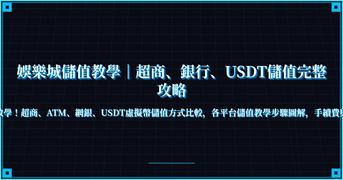 娛樂城儲值教學｜超商、銀行、USDT儲值完整攻略