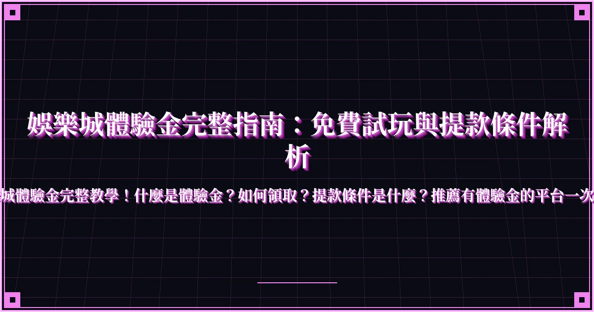 娛樂城體驗金完整指南：免費試玩與提款條件解析