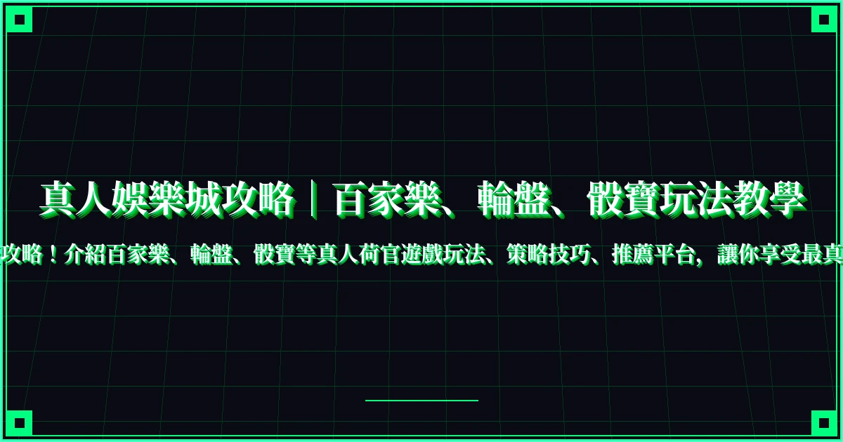 真人娛樂城攻略｜百家樂、輪盤、骰寶玩法教學