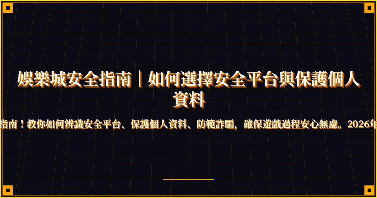 娛樂城安全指南｜如何選擇安全平台與保護個人資料